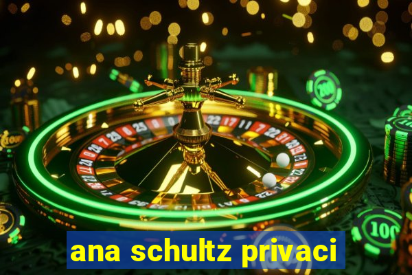 ana schultz privaci